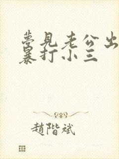 梦见老公出轨我暴打小三