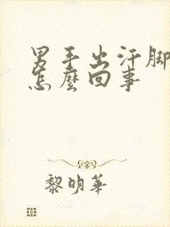 男手出汗脚冰凉怎么回事