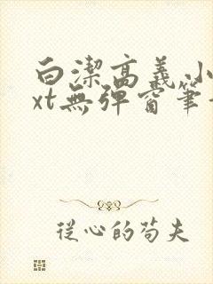 白洁高义小说txt无弹窗笔趣阁