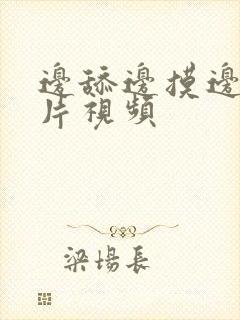 边舔边摸边爱短片视频