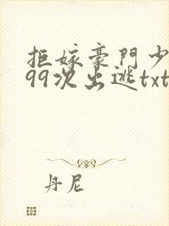 拒嫁豪门少夫人99次出逃txt下载