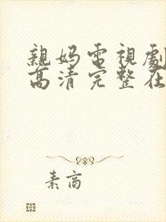 亲妈电视剧全集高清完整在线观看免费封面