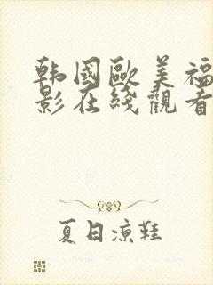 韩国欧美福利电影在线观看