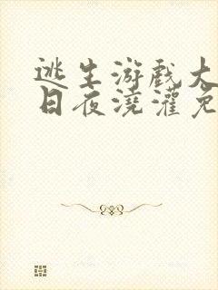 逃生游戏大佬们日夜浇灌免费阅读