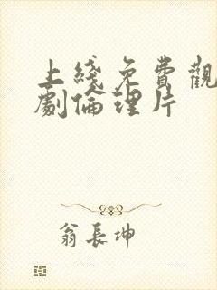 上线免费观看韩剧伦理片