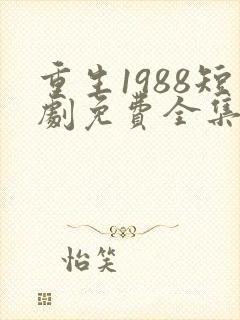 重生1988短剧免费全集在线观看天玄