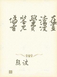 伪装学渣在哪里看免费漫画