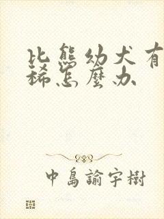 比熊幼犬有点拉稀怎么办