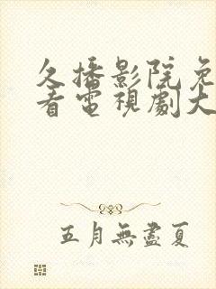 久播影院免费观看电视剧大全最新网站封面