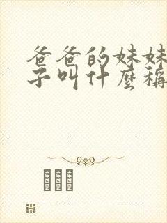 爸爸的妹妹的儿子叫什么称呼