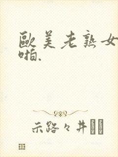 欧美老熟女啪啪啪.