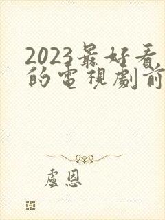 2023最好看的电视剧前十名
