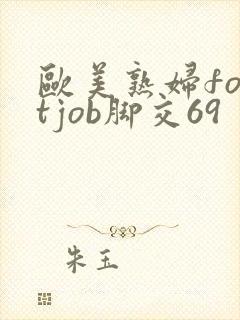 欧美熟妇footjob脚交69