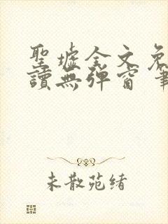 圣墟全文免费阅读无弹窗 笔趣阁