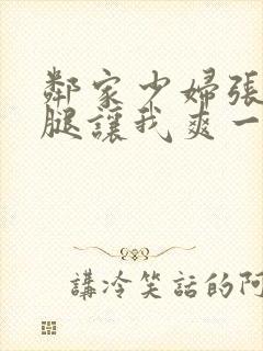 邻家少妇张开双腿让我爽一夜