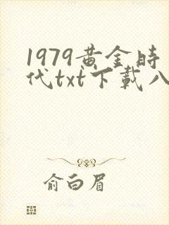 1979黄金时代txt下载八零电子书