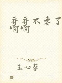 哥哥不要了嗯嗯啊啊