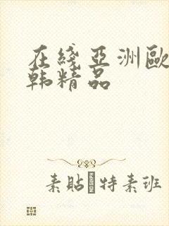 在线亚洲欧美日韩精品