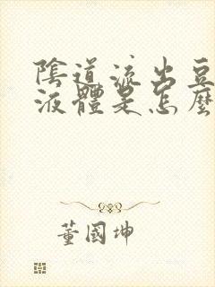 阴道流出豆腐渣液体是怎么回事