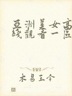 亚洲美女高潮在线观看一区