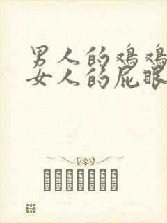 男人的鸡鸡插进女人的屁眼