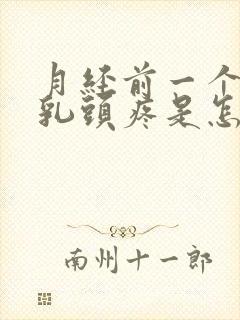 月经前一个星期乳头疼是怎么回事