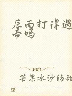 辰南打得过荒天帝吗