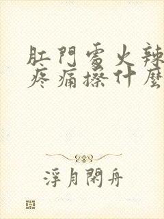 肛门处火辣辣的疼痛擦什么