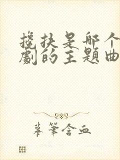 搀扶是哪个电视剧的主题曲