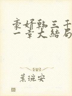 豪婿韩三千最后一章大结局