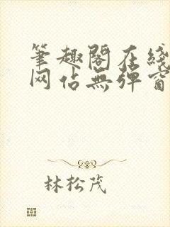 笔趣阁在线阅读网站无弹窗