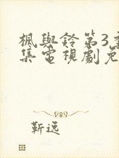 枫与铃第3季全集电视剧免费播放