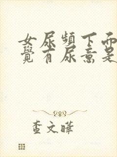 女尿频下面老感觉有尿意是怎么回事