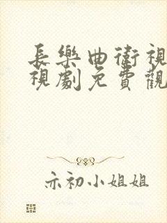 长乐曲卫视版电视剧免费观看全集高清