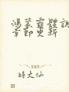 鸿蒙霸体诀最新章节更新