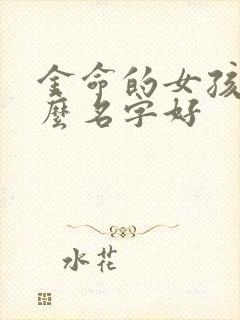 金命的女孩起什么名字好