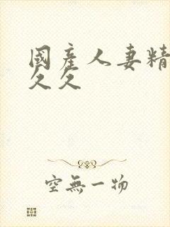 国产人妻精品久久久