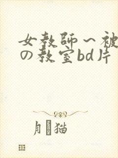 女教师～被淫辱の教室bd片