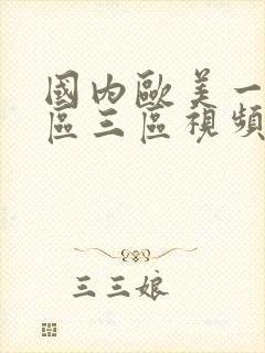 国内欧美一区一区三区视频