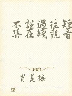 不说过往短剧全集在线观看高清