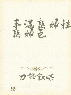 丰满熟妇性丰满熟妇色