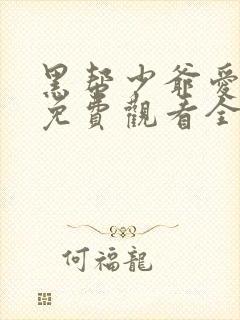 黑帮少爷爱上我免费观看全集