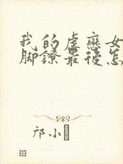 我的虐恋女友戴脚镣最后怎么样了