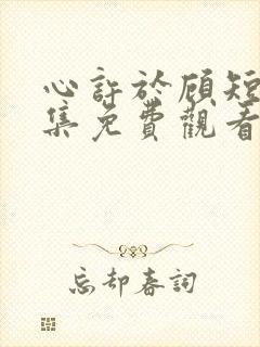 心许于顾短剧全集免费观看