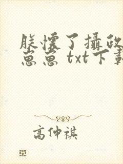 朕怀了摄政王的崽崽 txt下载