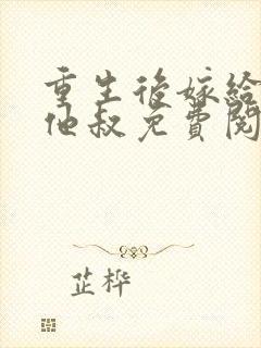 重生后嫁给前任他叔免费阅读