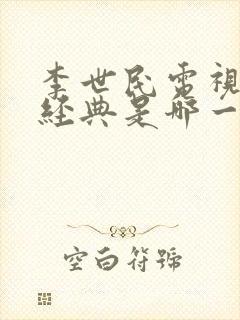 李世民电视剧最经典是哪一部