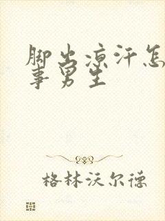 脚出凉汗怎么回事男生