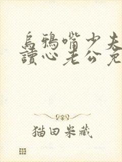 乌鸦嘴少夫人的读心老公免费全集