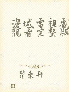 漫城电视剧免费观看完整版高清